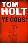 Ye Gods! by Tom Holt