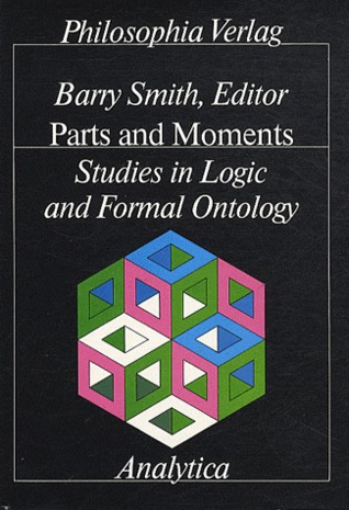 Parts and Moments Studies in Logic and Formal Ontology (Analytica (Philosophia Verlag).)