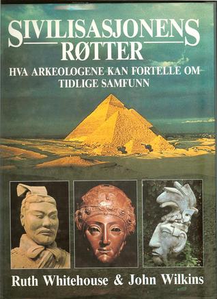 Sivilisasjonens røtter - Hva arkeologene kan fortelle om tidlige samfunn