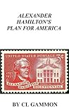 Alexander Hamilton's Plan for America Alexander Hamilton's Plan for America