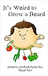 It's Weird to Grow a Beard by Neal Fox It's Weird to Grow a Beard by Neal Fox