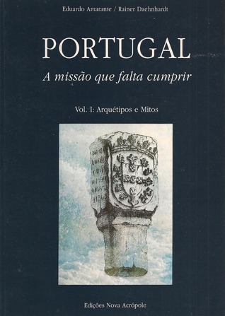 Portugal, a missão que falta cumprir (Vol I: Arquétipos e Mitos)