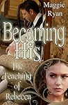 Becoming His The Teaching of Rebecca by Maggie Ryan
