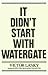 It Didn't Start With Watergate