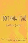 I Don't Know I Said by Matthew Savoca