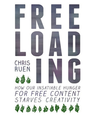 Freeloading: How our insatiable hunger for free content starves creativity (Paperback)