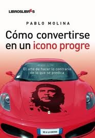 Cómo convertirsre en un icono progre: El arte de hacer lo contrario de lo que se predica