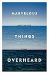 Marvelous Things Overheard: Poems Marvelous Things Overheard: Poems