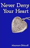 Never Deny Your Heart by Maureen Driscoll