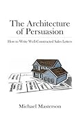 The Architecture of Persuasion: How to Write Well-Constructed Sales Letters