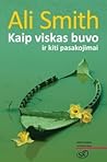 Kaip viskas buvo ir kiti pasakojimai by Ali Smith