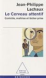 Le cerveau attentif - Contrôle, maîtrise et lâcher-prise