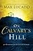 On Calvary's Hill by Max Lucado