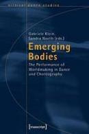 Emerging Bodies: The Performance of Worldmaking in Dance and Choreography (Critical Dance Studies)