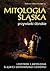Mitologia śląska, czyli przywiarki ślónskie. Leksykon i antologia śląskiej demonologii