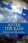 After the Rain by Jennifer Hayden After the Rain by Jennifer Hayden