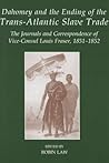 Dahomey and the Ending of the Transatlantic Slave Trade: The Journals and Correspondence of Vice-Consul Louis Fraser, 1851-1852