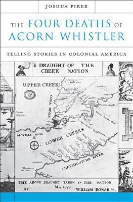The Four Deaths of Acorn Whistler: Telling Stories in Colonial America (Hardcover)