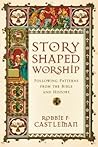 Story-Shaped Worship: Following Patterns from the Bible and History Story-Shaped Worship: Following Patterns from the Bible and History