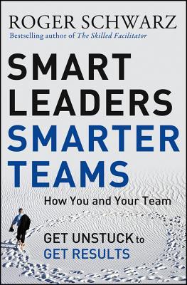 Smart Leaders, Smarter Teams: How You and Your Team Get Unstuck to Get Results (Kindle Edition)