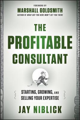 The Profitable Consultant: Starting, Growing, and Selling Your Expertise