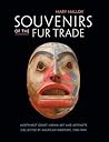 Souvenirs of the Fur Trade: Northwest Coast Indian Art and Artifacts Collected by American Mariners 1788-1844