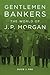 Gentlemen Bankers: The World of J. P. Morgan (Harvard Studies in Business History)