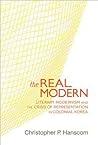 The Real Modern: Literary Modernism and the Crisis of Representation in Colonial Korea (Harvard East Asian Monographs) The Real Modern: Literary Modernism and the Crisis of Representation in Colonial Korea (Harvard East Asian Monographs)