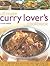 Ultimate Curry Lover's Cookbook: Over 115 Deliciously Spicy and Aromatic Indian Dishes, Shown with Clear Step-by-Step Instructions in More than 480 Photographs