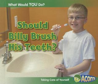 Should Billy Brush His Teeth?: Taking Care of Yourself (What Would You Do?)