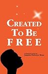 Created To Be Free: A Historical Novel about One American Family