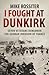 I Fought at Dunkirk: Seven Veterans Remember Their Fight For Salvation