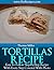 Tortillas Recipe: Step-By-Step Photo Recipe