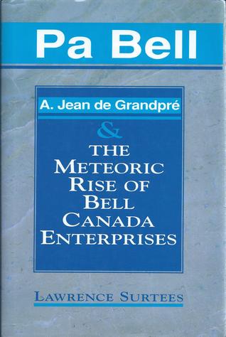 Pa Bell: A. Jean De Grandpré and the Meteoric Rise of Bell Canada Enterprises (Hardcover)