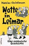 Wotte In Leimar: Eine Ostdeutsche Geschichte Wotte In Leimar: Eine Ostdeutsche Geschichte