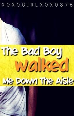 The Bad Boy Walked Me Down The Aisle