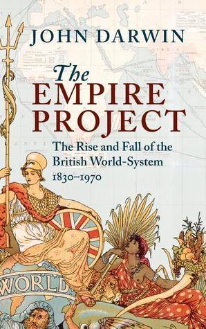 The Empire Project: The Rise and Fall of the British World-System, 1830–1970