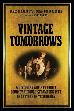 Vintage Tomorrows: A Historian and a Futurist Journey Through Steampunk Into the Future of Technology (Paperback)