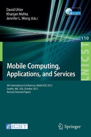 Mobile Computing, Applications, and Services: Fourth International Conference, MobiCASE 2012, Seattle, WA, USA, October 2012. Revised Selected Papers ... and Telecommunications Engineering, 110)