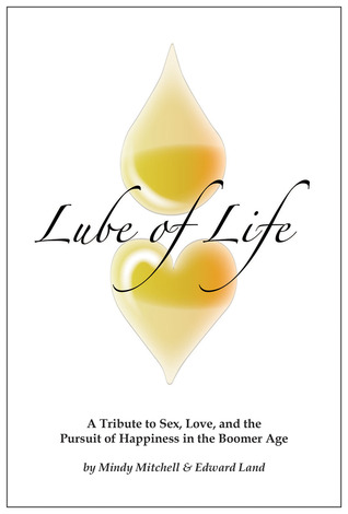 Lube of Life: A Tribute to Sex, Love and Happiness in the Boomer Age