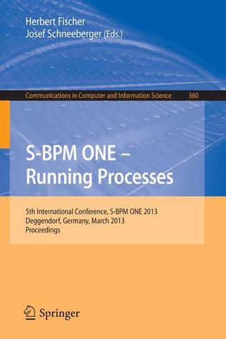 S-BPM ONE - Running Processes: 5th International Conference, S-BPM ONE 2013, Deggendorf, Germany, March 11-12, 2013. Proceedings (Communications in Computer and Information Science, 360)