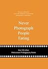 Never Photograph People Eating: And 50 Other Ridiculous Photography Rules (Ridiculous Design Rules) Never Photograph People Eating: And 50 Other Ridiculous Photography Rules (Ridiculous Design Rules)