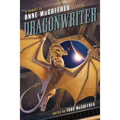 Dragonwriter A Tribute To Anne Mccaffrey And Pern By Todd Mccaffrey