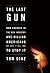 The Last Gun: How Changes in the Gun Industry Are Killing Americans and What It Will Take to Stop It