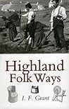 Highland Folk Ways by Isabel Frances Grant