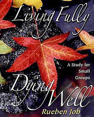 Living Fully, Dying Well Planning Kit: A Study for Small Groups