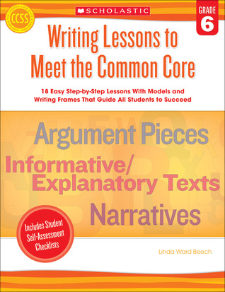Writing Lessons To Meet the Common Core: Grade 6: 18 Easy Step-by-Step Lessons With Models and Writing Frames That Guide All Students to Succeed (Paperback)