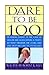 Dare to Be 100 by Walter M. Bortz