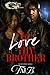 To Love Thy Brother by Taj B.