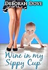 Wine in my Sippy Cup by Deborah Dove
